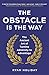 The Obstacle is the Way: The Ancient Art of Turning Adversity to Advantage by