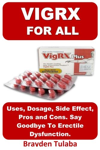 Vigrx For All: Uses, Dosage, Side Effect, Pros and Cons. Say Goodbye To Erectile Dysfunction.