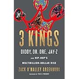 3 Kings: Diddy, Dr. Dre, Jay-Z, and Hip-Hop's Multibillion-Dollar Rise