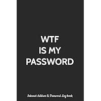 WTF Is My Password Internet Address & Password Log Book: Logbook , Alphabetized AZ Manager Notebook for Username…