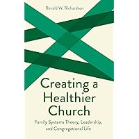 Creating a Healthier Church: Family Systems Theory, Leadership and Congregational Life (Creative Pastoral Care and Counseling