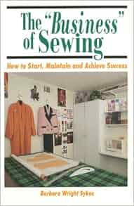 The Quot Business Quot Of Sewing How To Start Maintain And