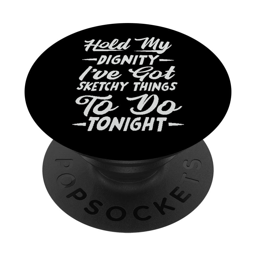 Hold My Dignity I've Got Sketchy Things To Do Tonight PopSockets Swappable PopGrip