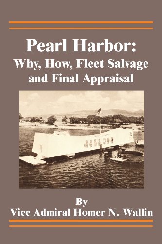 Pearl Harbor: Why, How, Fleet Salvage and Final Appraisal by Homer N Wallin
