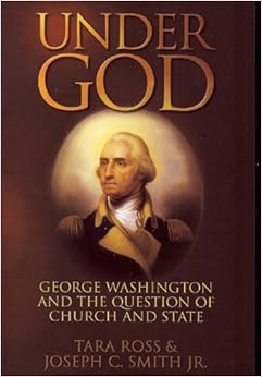 Under God: George Washington and the Question of Church and State, by Tara Ross Under God: George Washington and the Question of Church and State, by Tara Ross