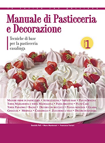 Manuale di pasticceria e decorazione - vol.1: Tecniche di base per la pasticceria casalinga (In cucina con passione) (Italian Edition)