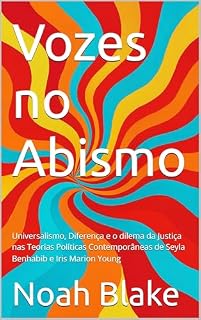 Livro Vozes no Abismo: Universalismo, Diferença e o dilema da Justiça nas Teorias Políticas Contemporâneas de Seyla Benhabib e Iris Marion Young