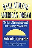 Reclaiming the American Dream: The Role of Private Individuals and Voluntary Associations (Philanthr by Richard C. Cornuelle