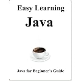 Easy Learning Java: Java for Beginner's Guide (Easy Learning Programming for beginner)