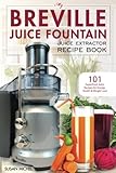 My Breville Juice Fountain Juice Extractor Recipe Book: 101 Superfood Juice Recipes for Energy, Health and Weight Loss! (Breville Juice Fountain Recipes)