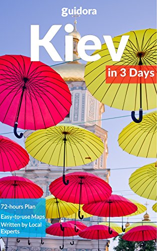 Kiev in 3 Days (Travel Guide 2020): Best Things to Do, See and Enjoy in Kiev, Ukraine: Where to stay, eat, shop & go out. What to see and do in Kiev. Includes Google Maps and Detailed 3-Day Itinerary