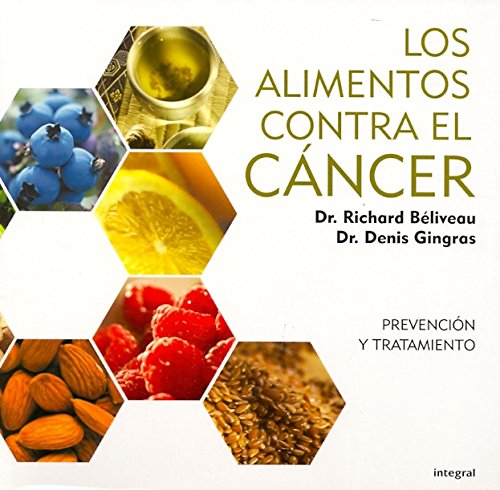 Los alimentos contra el cancer / Anti-Cancer Foods: Prevencion Y Tratamiento / Prevention and Treatm by Richard, Ph.D. Beliveau, Denis Gingras