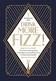Drink More Fizz: 100 of the World's Greatest Champagnes and Sparkling Wines to Drink with Abandon by Jonathan Ray