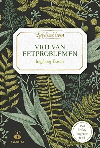 Vrij van eetproblemen: Past Reality Integration (PRI): Liefdevol leven (Dutch) Hardcover – 15 Feb 2019