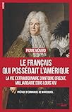 Image de Le Français qui possédait l'Amérique : La vie extraordinaire d'Antoine Crozat, financier, escroc et homme de l'ombre sous Louis XIV