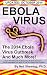 EBOLA VIRUS: The 2014 Ebola Virus Outbreak And Much More: From The History Of The Ebola Virus To Ebola Symptoms, Vaccine Information And News Of The Current Ebola Outbreak