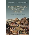 Machiavelli's Effectual Truth: Creating the Modern World