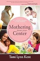 Mothering from Your Center: Tapping Your Body's Natural Energy for Pregnancy, Birth, and Parenting