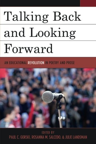 Talking Back and Looking Forward: An Educational Revolution in Poetry and Prose Talking Back and Looking Forward: An Educational Revolution in Poetry and Prose