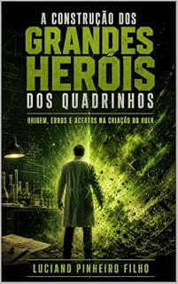 Livro A Construção dos Grandes Heróis dos Quadrinhos: Origem, Erros e Acertos na Criação do Hulk