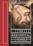 The Anatomical Venus: Wax, God, Death & the Ecstatic