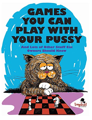 Games You Can Play with Your Pussy: And Lots of Other Stuff Cat Owners Should Know Games You Can Play with Your Pussy: And Lots of Other Stuff Cat Owners Should Know