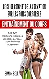 Image de Le Guide Complet de la Formation sur les Poids Corporels: Les 120 Meilleurs Exercices de Poids Corporel pour Hommes et Femmes (Entraînement du Corps: