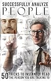 How To Analyze People: Successfully Analyze People: 50 Tricks To Instantly Read The Person You Are Talking To *FREE BONUS INSIDE* (Body Language 101, Read ... People, Nonverbal Communication Book 2)