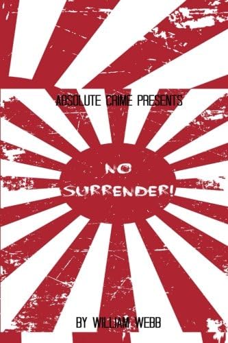 No Surrender!: Seven Japanese WWII Soldiers Who Refused to Surrender After the War
