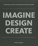 IMAGINE DESIGN CREATE: How Designers, Architects, and Engineers Are Changing Our World by Tom Wujec
