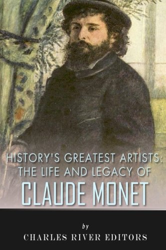 History’s Greatest Artists: The Life and Legacy of Claude Monet Paperback – July 14, 2015