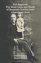 Fire Baptized: The Many Lives and Works of Benjamin Hardin Irwin: A Biography and a Reader (Asbury Theology Seminary Series) Fire Baptized: The Many Lives and Works of Benjamin Hardin Irwin: A Biography and a Reader (Asbury Theology Seminary Series)