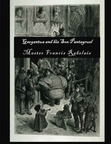 Download Gargantua and his Son Pantagruel: Five Books of the Lives, Heroic Deeds and Sayings of Gargantua and his Son Pantagruel (Gargantua and Pantagruel) Download Gargantua and his Son Pantagruel: Five Books of the Lives, Heroic Deeds and Sayings of Gargantua and his Son Pantagruel (Gargantua and Pantagruel)