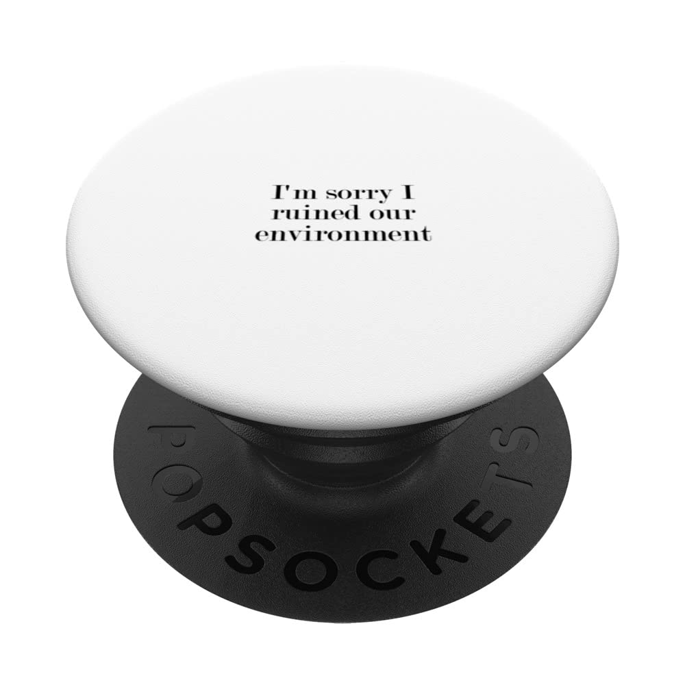 I'm sorry I ruined our environment PopSockets Swappable PopGrip