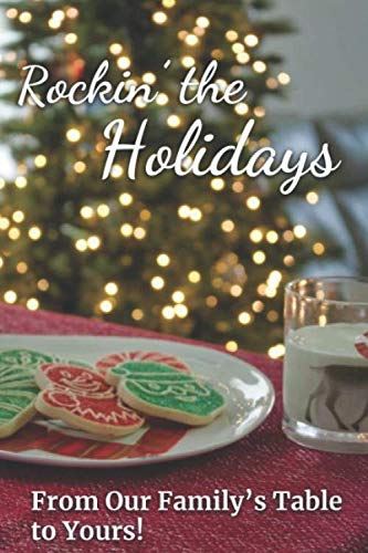 Rockin' the Holidays: From Our Family's Table To Yours! by Michaela Wirtz, Angelique Langen, Brad Bicknell, Brenda Hopper