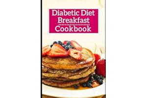 Diabetic Diet Breakfast Cookbook: Healthy Diabetic Friendly Breakfast And Brunch Recipes (Diabetic Diet Cookbook)