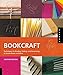 Bookcraft: Techniques for Binding, Folding, and Decorating to Create Books and More by Heather Weston