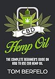 CBD Hemp Oil: The Complete Beginner's Guide on how to use CBD Hemp Oil by Tom Berfelo