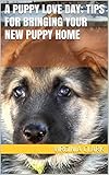 A Puppy Love Day; Tips for Bringing Your New Puppy Home by Virginia Clark