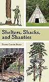 Shelters, Shacks, and Shanties: The Classic Guide to Building Wilderness Shelters (Dover Books on Architecture) by D.C. Beard