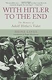 With Hitler to the End: The Memoirs of Adolf Hitler's Valet