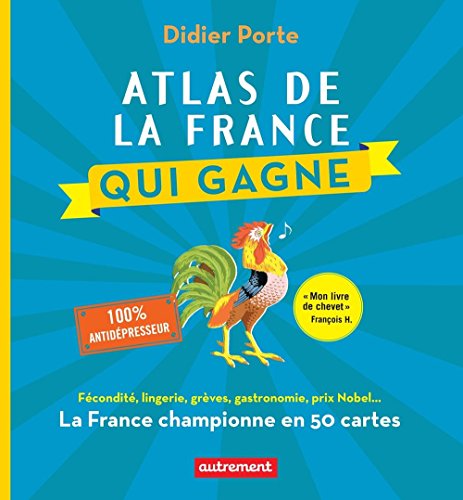 Atlas de la France qui gagne. Fécondité, lingerie, grèves, gastronomie, prix Nobel... (French Edi by Didier Porte