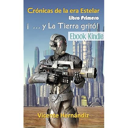 ¡...y La Tierra gritó!: Libro Primero. Crónicas de la era Estelar. ¡...y La Tierra gritó!: Libro Primero. Crónicas de la era Estelar.