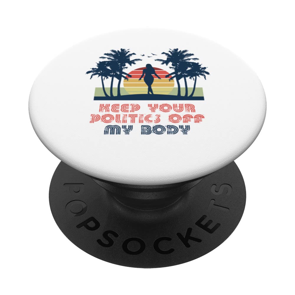 Keep Your Politics Off My Body Pro Choice Woman Feminist PopSockets Swappable PopGrip
