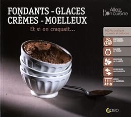 Fondants, glaces, crèmes, moelleux
