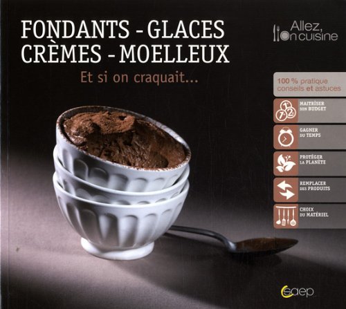 Fondants, glaces, crèmes, moelleux