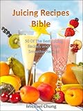 Juicing Recipes Bible: 50 Of The Best Juicing Recipes and Green Smoothie Recipes