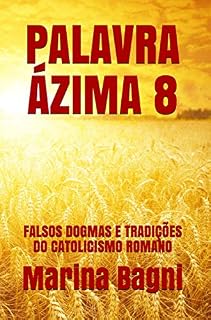 Livro PALAVRA ÁZIMA 8: FALSOS DOGMAS E TRADIÇÕES DO CATOLICISMO ROMANO