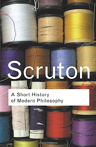 A Short History Of Modern Philosophy From Descartes To Wittgenstein Routledge Classics Amazon Co Uk Scruton Roger 9780415267632 Books