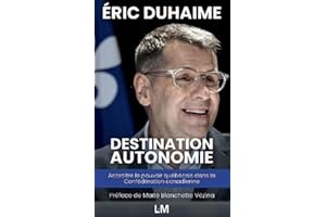 Destination Autonomie : Accroître le pouvoir québécois dans la Confédération canadienne (French Edition)